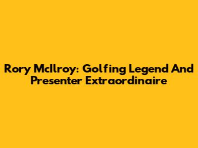 Rory McIlroy: Golfing Legend And Presenter Extraordinaire