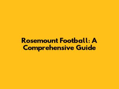 Rosemount Football: A Comprehensive Guide