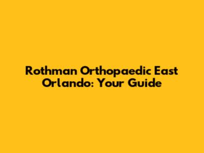 Rothman Orthopaedic East Orlando: Your Guide