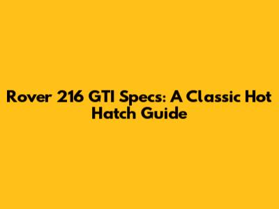 Rover 216 GTI Specs: A Classic Hot Hatch Guide