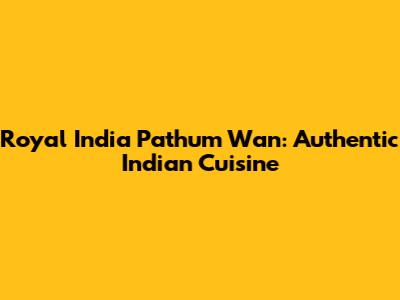 Royal India Pathum Wan: Authentic Indian Cuisine