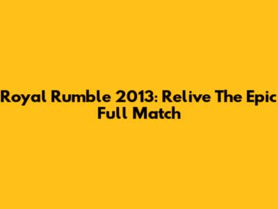 Royal Rumble 2013: Relive The Epic Full Match