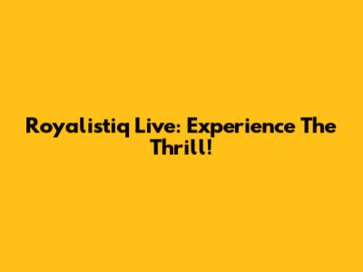 Royalistiq Live: Experience The Thrill!