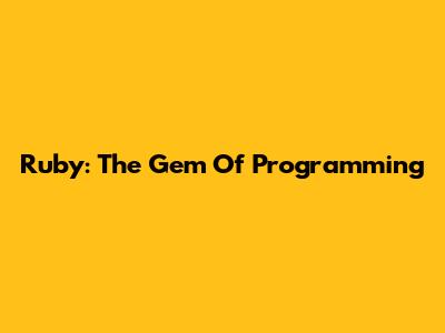 Ruby: The Gem Of Programming