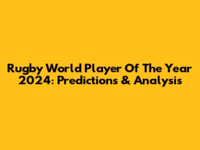 Rugby World Player Of The Year 2024: Predictions & Analysis
