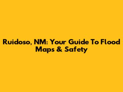 Ruidoso, NM: Your Guide To Flood Maps & Safety