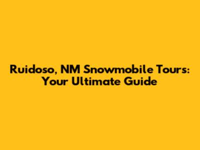 Ruidoso, NM Snowmobile Tours: Your Ultimate Guide