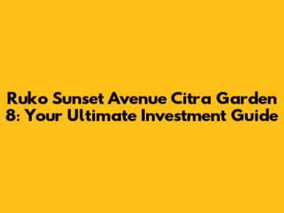 Ruko Sunset Avenue Citra Garden 8: Your Ultimate Investment Guide