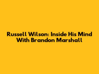 Russell Wilson: Inside His Mind With Brandon Marshall