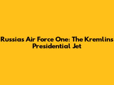 Russia's Air Force One: The Kremlin's Presidential Jet