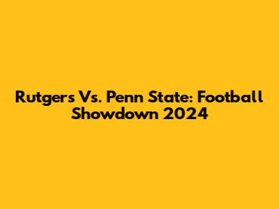Rutgers Vs. Penn State: Football Showdown 2024