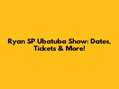 Ryan SP Ubatuba Show: Dates, Tickets & More!