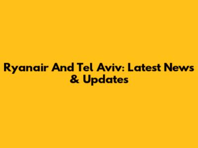 Ryanair And Tel Aviv: Latest News & Updates