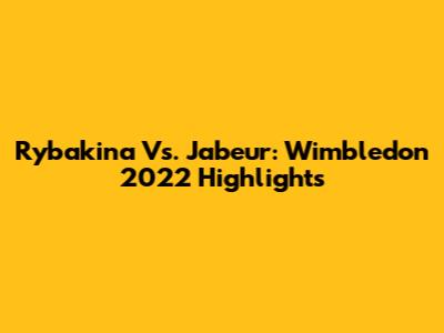 Rybakina Vs. Jabeur: Wimbledon 2022 Highlights