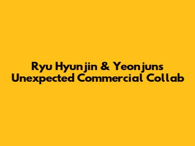 Ryu Hyunjin & Yeonjun's Unexpected Commercial Collab