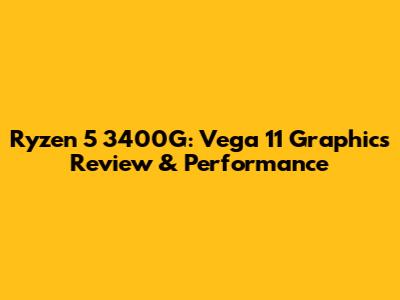 Ryzen 5 3400G: Vega 11 Graphics Review & Performance