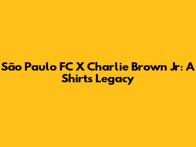 São Paulo FC X Charlie Brown Jr: A Shirt's Legacy