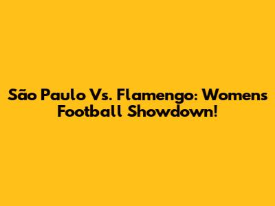 São Paulo Vs. Flamengo: Women's Football Showdown!