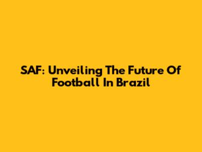 SAF: Unveiling The Future Of Football In Brazil