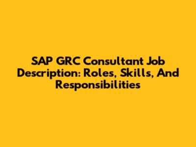 SAP GRC Consultant Job Description: Roles, Skills, And Responsibilities