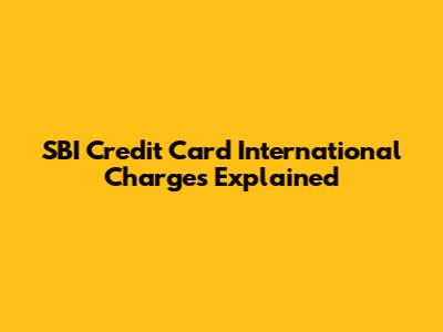 SBI Credit Card International Charges Explained