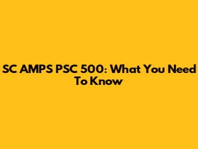 SC AMPS PSC 500: What You Need To Know