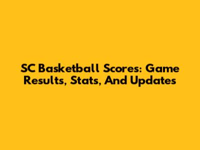 SC Basketball Scores: Game Results, Stats, And Updates