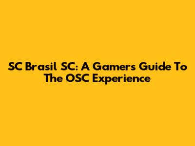 SC Brasil SC: A Gamer's Guide To The OSC Experience