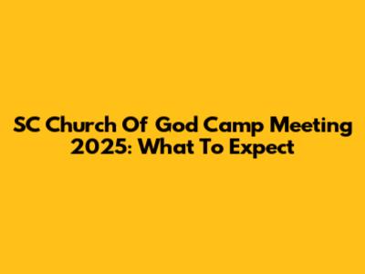 SC Church Of God Camp Meeting 2025: What To Expect