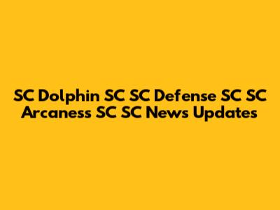 SC Dolphin SC SC Defense SC SC Arcaness SC SC News Updates
