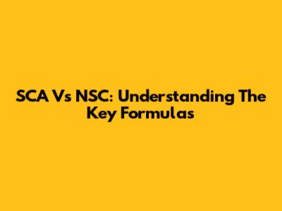 SCA Vs NSC: Understanding The Key Formulas