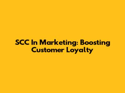 SCC In Marketing: Boosting Customer Loyalty