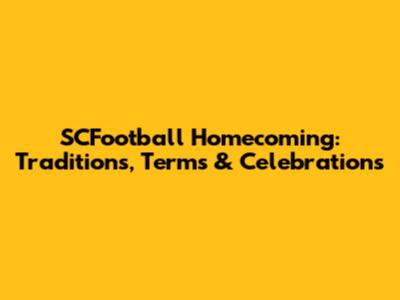 SCFootball Homecoming: Traditions, Terms & Celebrations