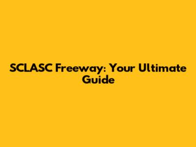 SCLASC Freeway: Your Ultimate Guide
