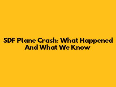 SDF Plane Crash: What Happened And What We Know
