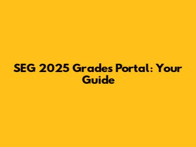 SEG 2025 Grades Portal: Your Guide