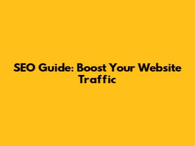 SEO Guide: Boost Your Website Traffic