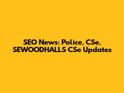 SEO News: Police, CSe, SEWOODHALLS CSe Updates