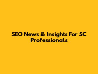SEO News & Insights For SC Professionals