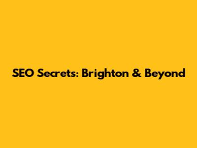 SEO Secrets: Brighton & Beyond