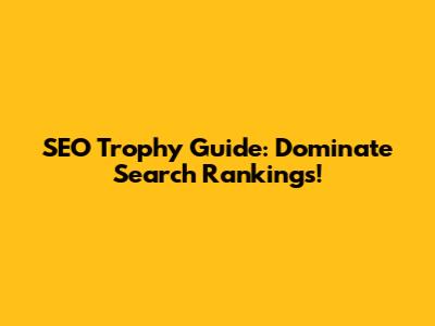SEO Trophy Guide: Dominate Search Rankings!