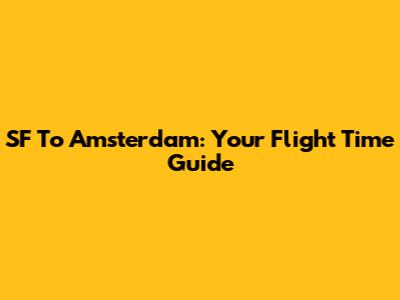 SF To Amsterdam: Your Flight Time Guide
