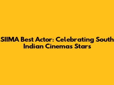 SIIMA Best Actor: Celebrating South Indian Cinema's Stars
