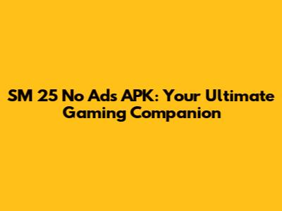 SM 25 No Ads APK: Your Ultimate Gaming Companion