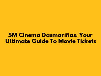 SM Cinema Dasmariñas: Your Ultimate Guide To Movie Tickets