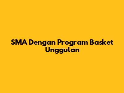 SMA Dengan Program Basket Unggulan