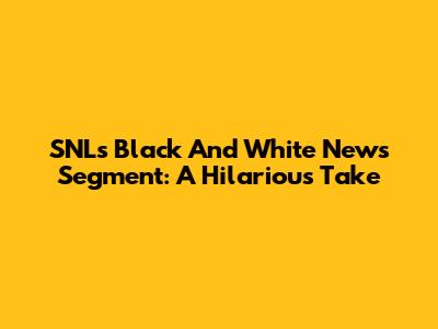 SNL's Black And White News Segment: A Hilarious Take