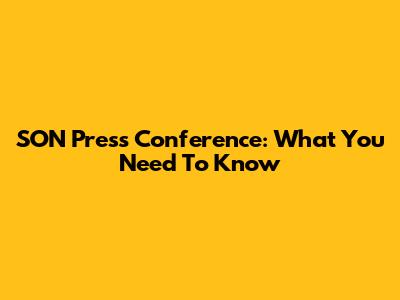 SON Press Conference: What You Need To Know