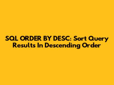 SQL ORDER BY DESC: Sort Query Results In Descending Order