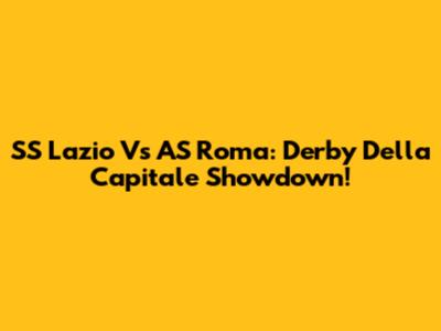 SS Lazio Vs AS Roma: Derby Della Capitale Showdown!